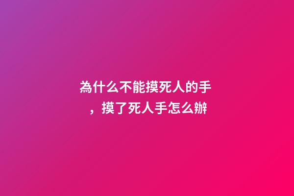 為什么不能摸死人的手，摸了死人手怎么辦